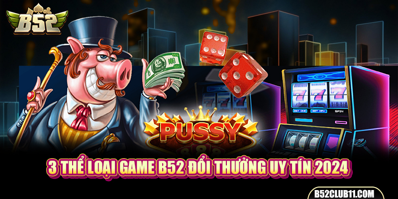 3 thể loại game B52 đổi thưởng uy tín 2024