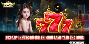 B52 App | Những Lợi Ích Khi Chơi Game Trên Ứng Dụng