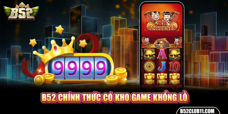 B52 chính thức có kho game khổng lồ