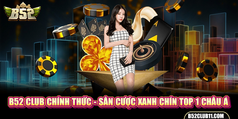 B52 Club Chính Thức - Sân Cược Xanh Chín TOP 1 Châu Á