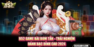 B52 Game Bài Bom Tấn - Trải Nghiệm Đánh Bạc Đỉnh Cao 2024