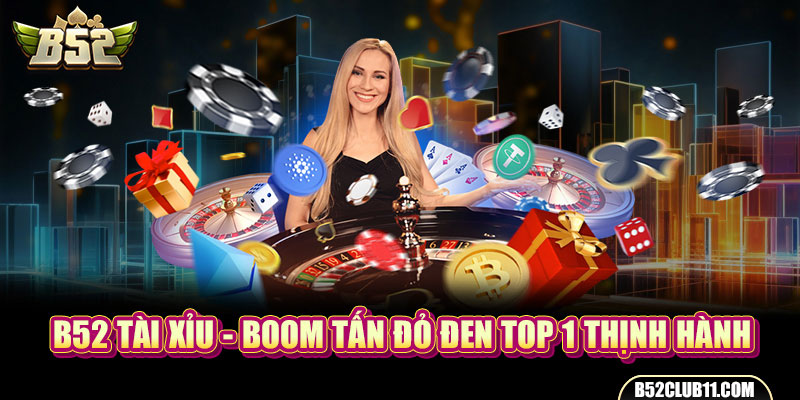 B52 Tài Xỉu - Boom Tấn Đỏ Đen TOP 1 Thịnh Hành