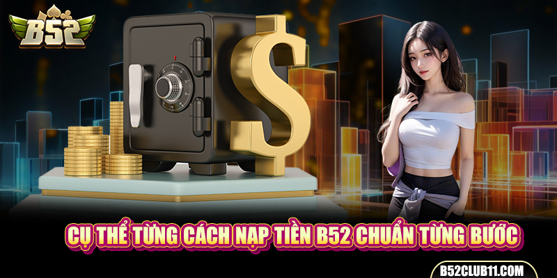 Cụ thể từng cách nạp tiền B52 chuẩn từng bước