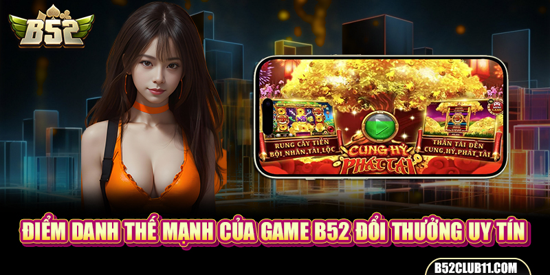 Điểm danh thế mạnh của game B52 đổi thưởng uy tín