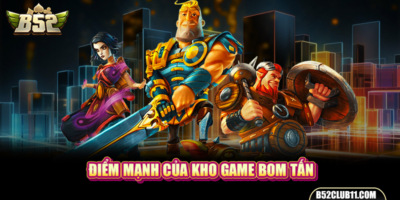 Điểm mạnh của kho game bom tấn