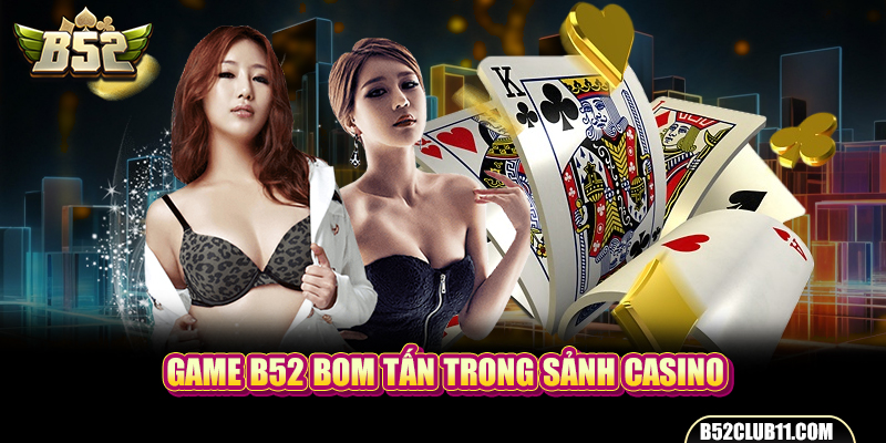 Game B52 bom tấn trong sảnh casino