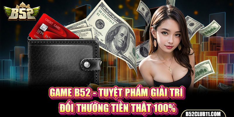 Game B52 - Tuyệt Phẩm Giải Trí Đổi Thưởng Tiền Thật 100%