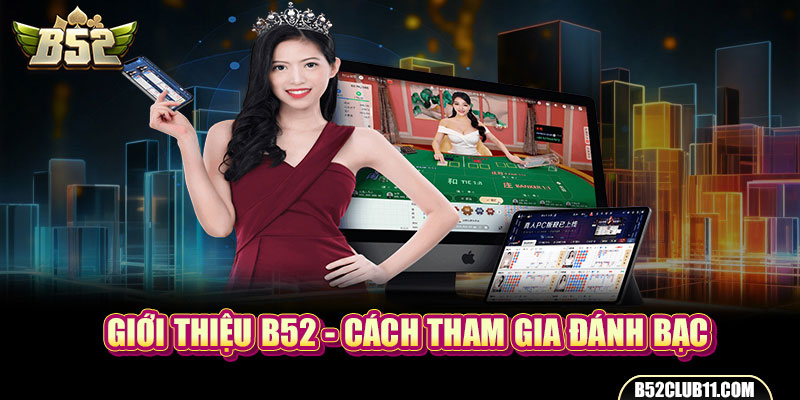 Giới thiệu B52 - Cách tham gia đánh bạc