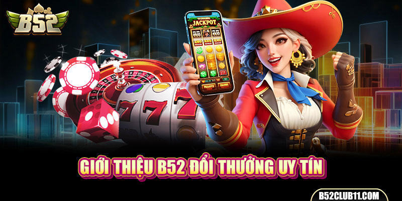 Giới thiệu B52 đổi thưởng uy tín