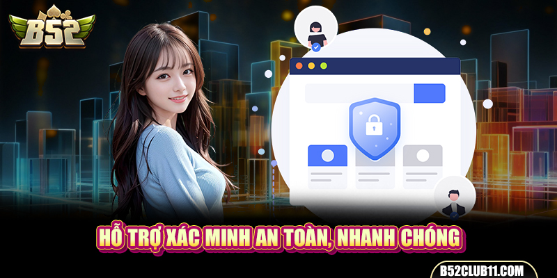 Hỗ trợ xác minh an toàn, nhanh chóng