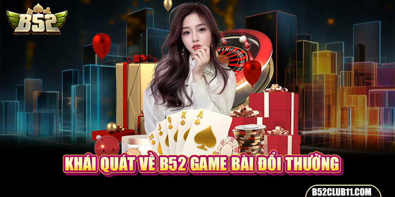 Khái quát về B52 game bài đổi thưởng