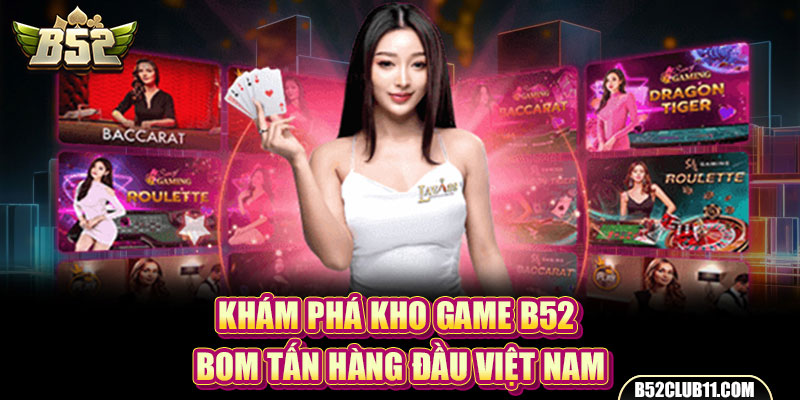 Khám Phá Kho Game B52 Bom Tấn Hàng Đầu Việt Nam