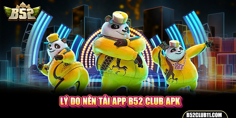 Lý do nên tải app B52 club apk