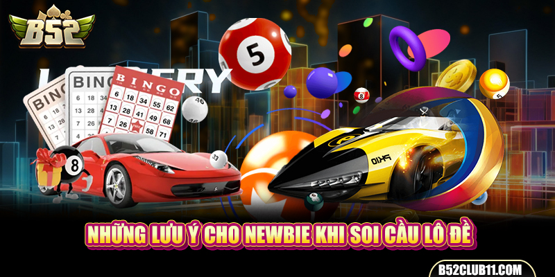 Những lưu ý cho newbie khi soi cầu lô đề