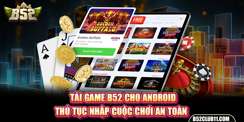 Tải Game B52 Cho Android - Thủ Tục Nhập Cuộc Chơi An Toàn