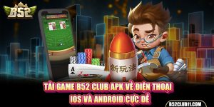 Tải game B52 Club APK Về Điện Thoại IOS Và Android Cực Dễ