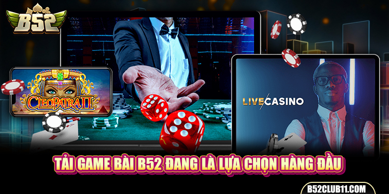 Tải game bài B52 đang là lựa chọn hàng đầu