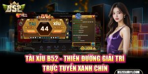 Tài Xỉu B52 - Thiên Đường Giải Trí Trực Tuyến Xanh Chín