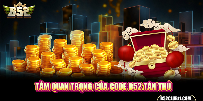 Tầm quan trọng của code B52 tân thủ