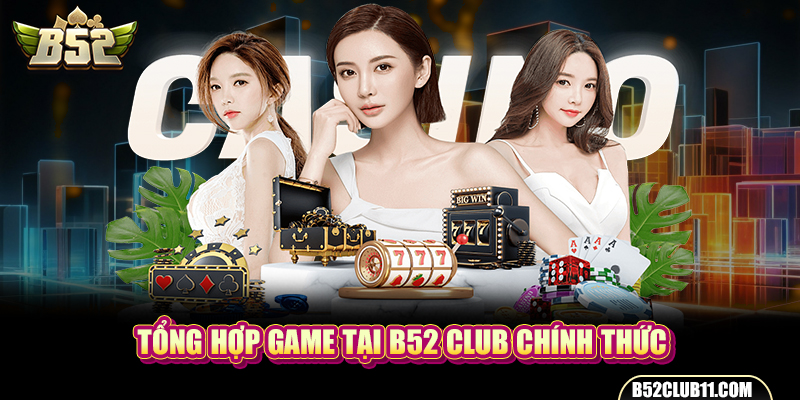 Tổng hợp game tại B52 club chính thức