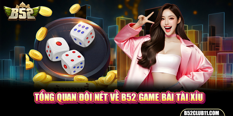 Tổng quan đôi nét về B52 game bài tài xỉu