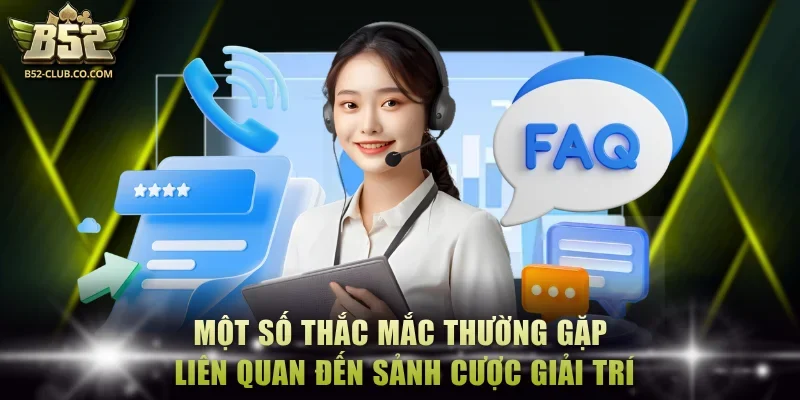 Một số thắc mắc thường gặp liên quan đến sảnh cược giải trí