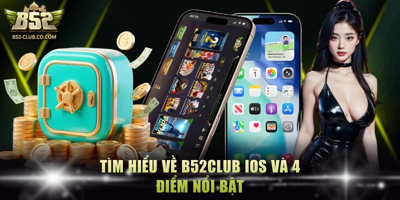 Tìm hiểu về B52Club ios và 4 điểm nổi bật